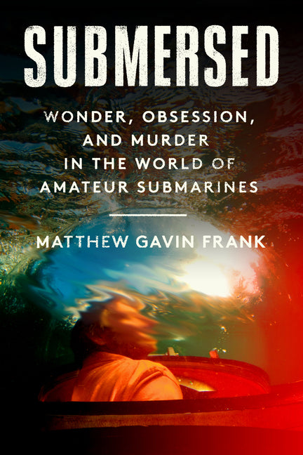 Book cover for Submersed: Wonder, Obsession, and Murder in the World of Amateur Submarines