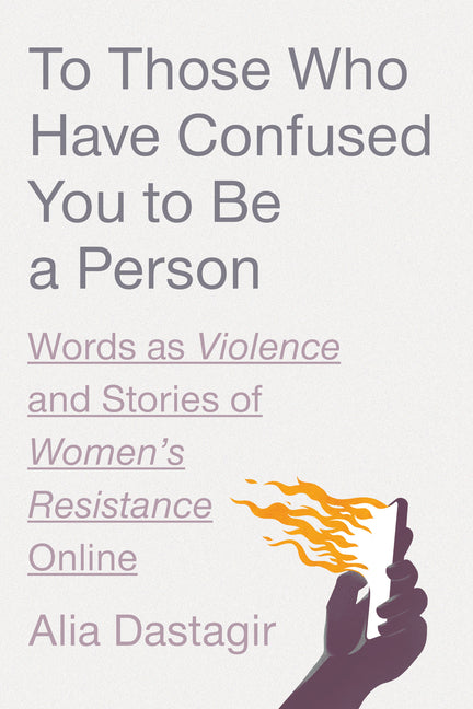 Book cover for To Those Who Have Confused You to Be a Person: Words as Violence and Stories of Women's Resistance Online