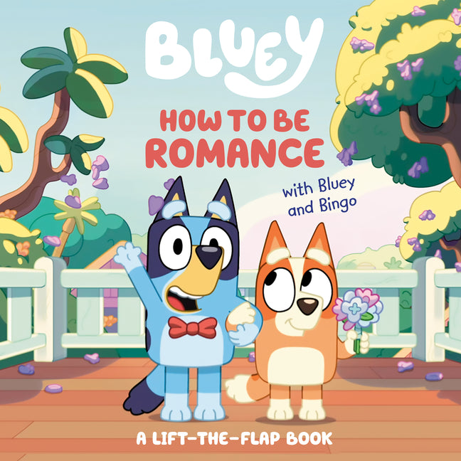 Book cover for How to Be Romance with Bluey and Bingo: A Lift-The-Flap Book