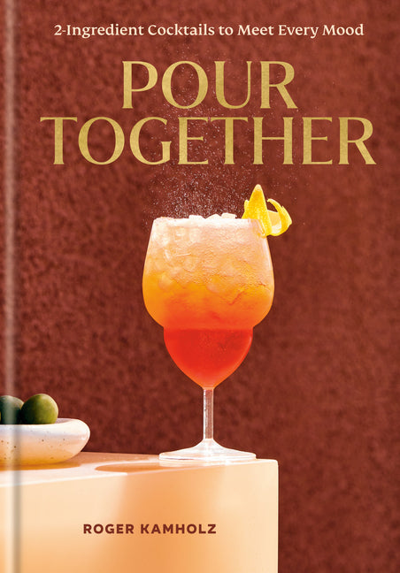 Book cover for Pour Together: A Cocktail Recipe Book: 2-Ingredient Cocktails to Meet Every Mood