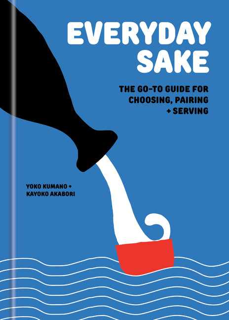 Book cover for Everyday Sake: The Go-To Guide for Choosing, Pairing, and Serving