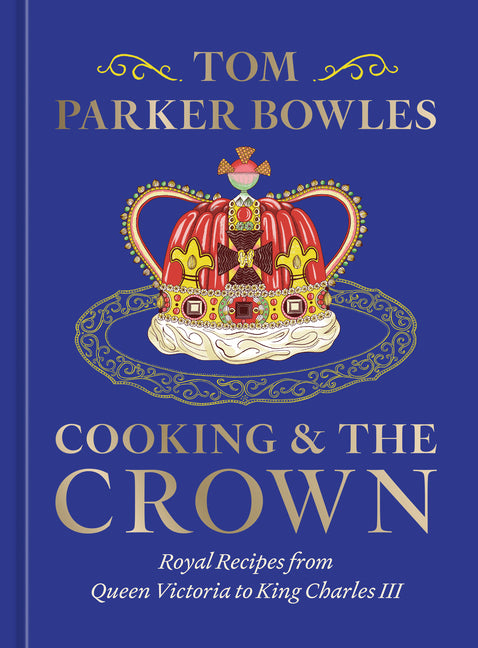 Book cover for Cooking and the Crown: Royal Recipes from Queen Victoria to King Charles III [A Cookbook]