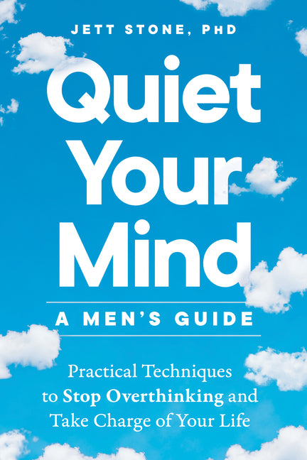 Book cover for Quiet Your Mind: A Men's Guide: Practical Techniques to Stop Overthinking and Take Charge of Your Life