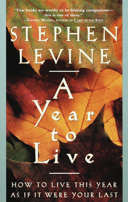 Book cover for A Year to Live: How to Live This Year as If It Were Your Last