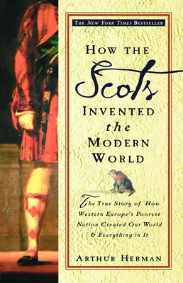 Book cover for How the Scots Invented the Modern World: The True Story of How Western Europe's Poorest Nation Created Our World and Everything in It