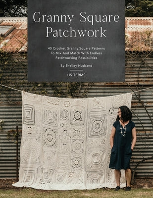 Book cover for Granny Square Patchwork US Terms Edition: 40 Crochet Granny Square Patterns to Mix and Match with Endless Patchworking Possibilities