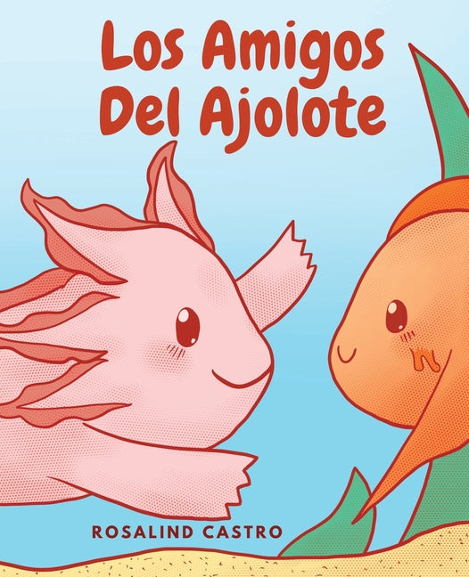 Book cover for amigos del Ajolote: Un cuento ilustrado para niños sobre un Ajolote que aprende a ser amable y a relacionarse