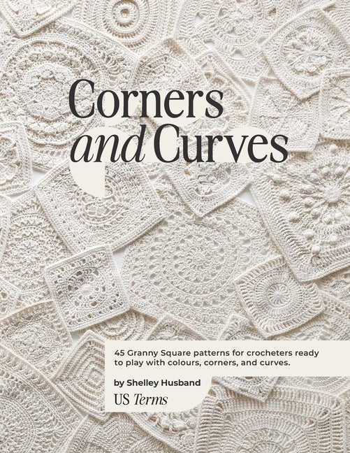 Book cover for Corners and Curves US Terms Edition: 45 Granny Square patterns for crocheters ready to play with colours, corners, and curves.