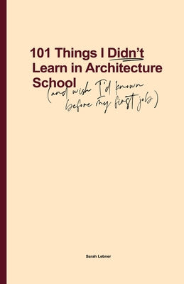Book cover for 101 Things I Didn't Learn In Architecture School: And wish I had known before my first job