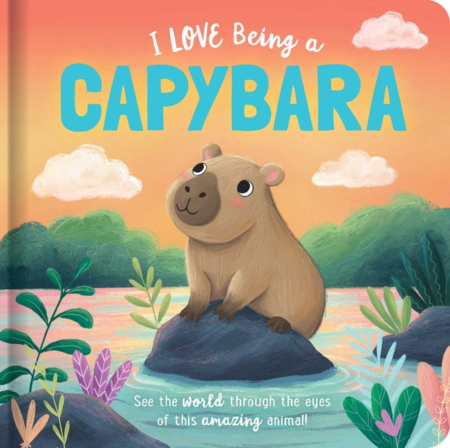 Book cover for I Love Being a Capybara: Padded Board Book: Picture Storybook