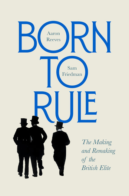 Book cover for Born to Rule: The Making and Remaking of the British Elite