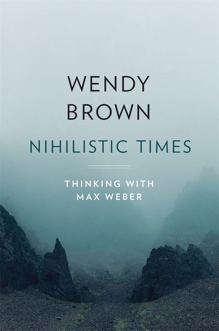 Book cover for Nihilistic Times: Thinking with Max Weber