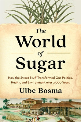 Book cover for The World of Sugar: How the Sweet Stuff Transformed Our Politics, Health, and Environment Over 2,000 Years