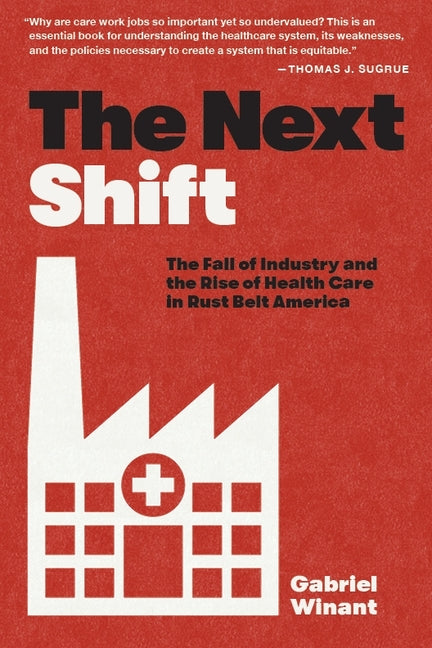 Book cover for The Next Shift: The Fall of Industry and the Rise of Health Care in Rust Belt America