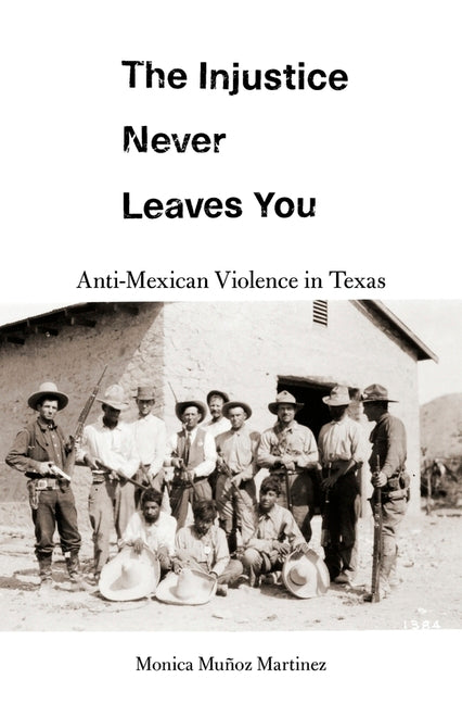 Book cover for The Injustice Never Leaves You: Anti-Mexican Violence in Texas
