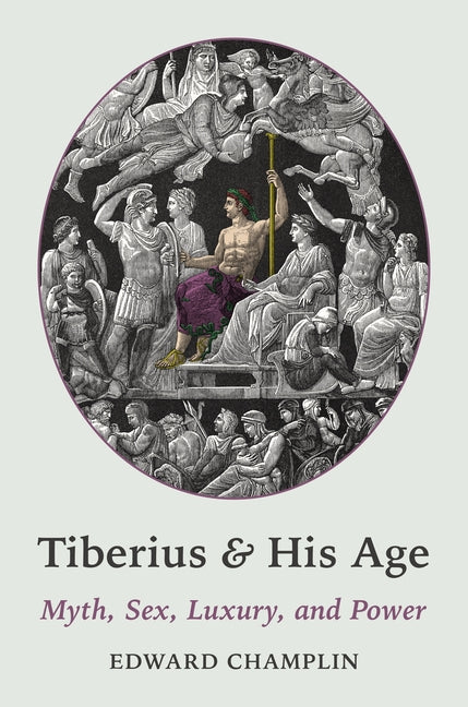 Book cover for Tiberius and His Age: Myth, Sex, Luxury, and Power