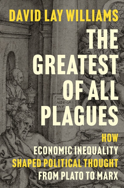 Book cover for Greatest of All Plagues: How Economic Inequality Shaped Political Thought from Plato to Marx