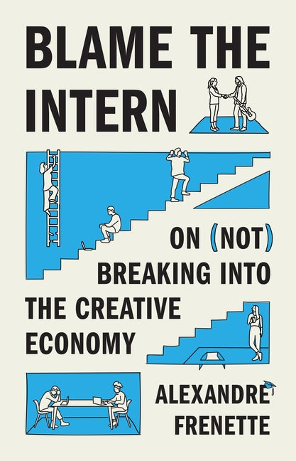 Book cover for Blame the Intern: On (Not) Breaking Into the Creative Economy