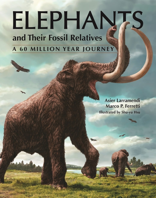 Book cover for Elephants and Their Fossil Relatives: A 60 Million Year Journey