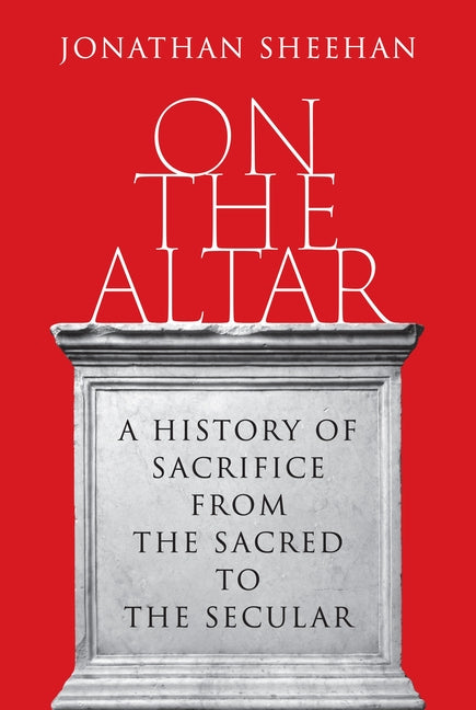 Book cover for On the Altar: A History of Sacrifice from the Sacred to the Secular