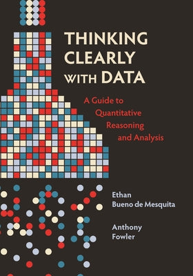 Book cover for Thinking Clearly with Data: A Guide to Quantitative Reasoning and Analysis