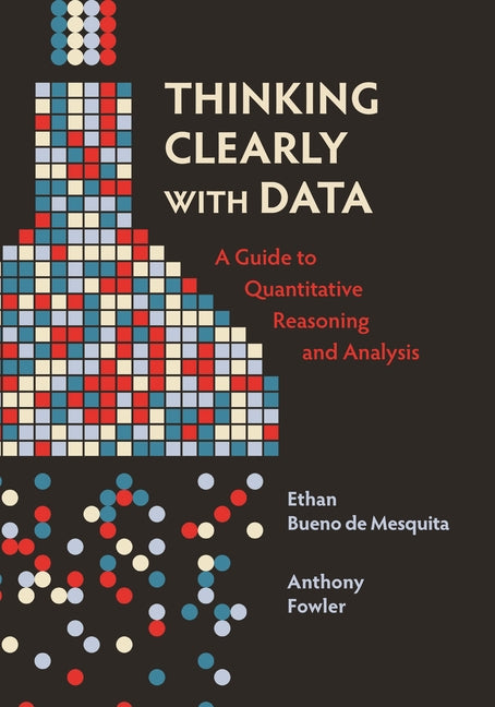 Book cover for Thinking Clearly with Data: A Guide to Quantitative Reasoning and Analysis
