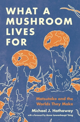 Book cover for What a Mushroom Lives for: Matsutake and the Worlds They Make