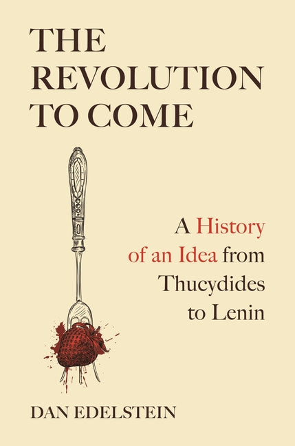 Book cover for Revolution to Come: A History of an Idea from Thucydides to Lenin