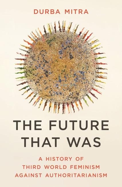 Book cover for Future That Was: A History of Third World Feminism Against Authoritarianism