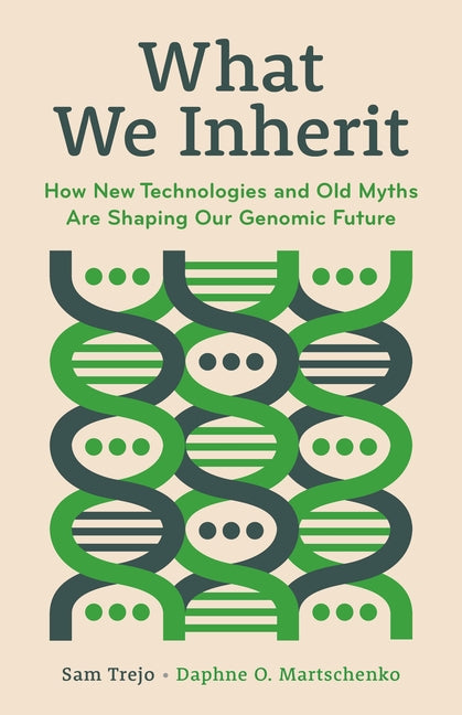 Book cover for What We Inherit: How New Technologies and Old Myths Are Shaping Our Genomic Future