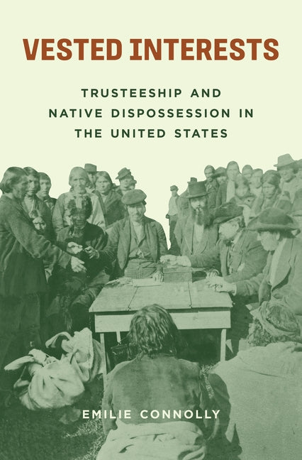 Book cover for Vested Interests: Trusteeship and Native Dispossession in the United States