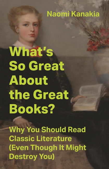 Book cover for What's So Great about the Great Books?: Why You Should Read Classic Literature (Even Though It Might Destroy You)