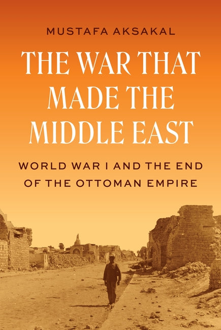 Book cover for War That Made the Middle East: World War I and the End of the Ottoman Empire