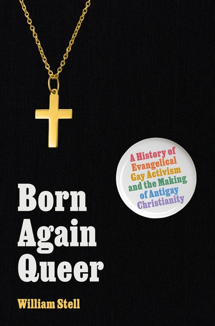 Book cover for Born Again Queer: A History of Evangelical Gay Activism and the Making of Antigay Christianity