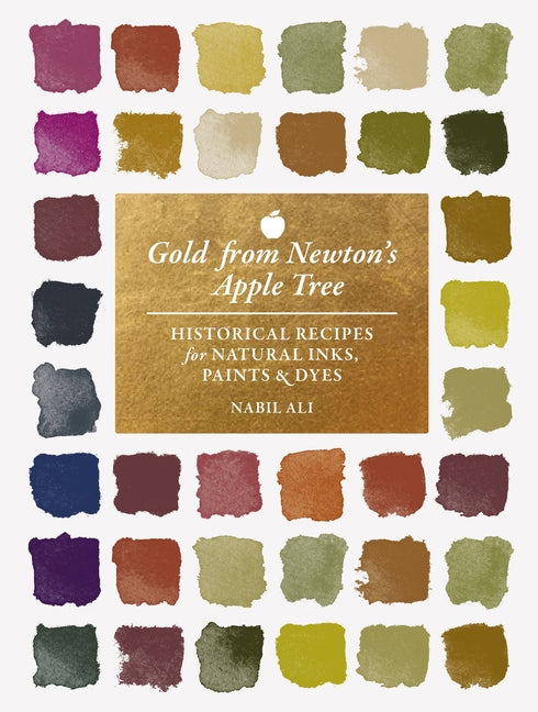 Book cover for Gold from Newton's Apple Tree: Historical Recipes for Natural Inks, Paints, and Dyes