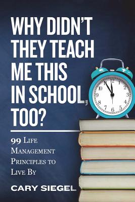 Book cover for Why Didn't They Teach Me This in School, Too?: 99 Life Management Principles To Live By