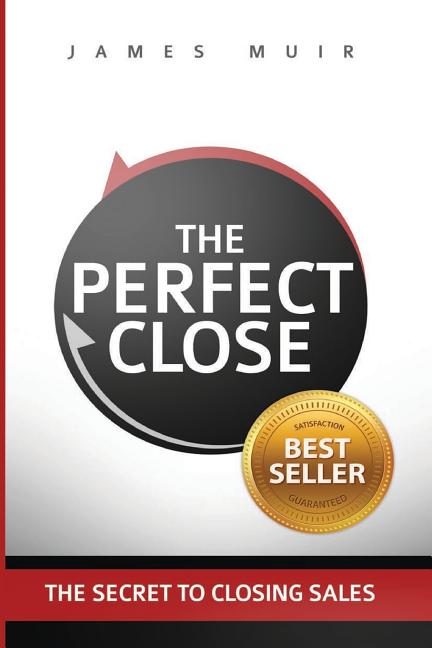 Book cover for Perfect Close: The Secret To Closing Sales - The Best Selling Practices & Techniques For Closing The Deal