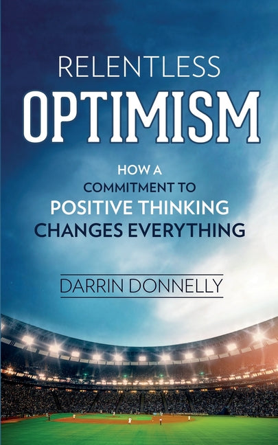 Book cover for Relentless Optimism: How a Commitment to Positive Thinking Changes Everything