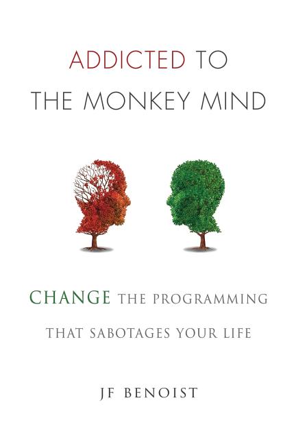 Book cover for Addicted to the Monkey Mind: Change the Programming That Sabotages Your Life