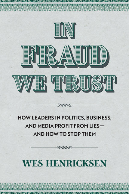 Book cover for In Fraud We Trust: How Leaders in Politics, Business, and Media Profit from Lies--And How to Stop Them