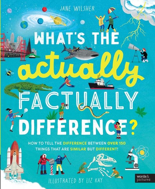 Book cover for What's the Actually Factually Difference?: How to Tell the Difference Between Over 150 Things That Are Similar But Different!