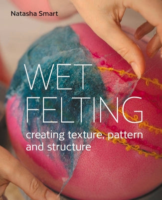 Book cover for Wet Felting: Creating Texture, Pattern and Structure