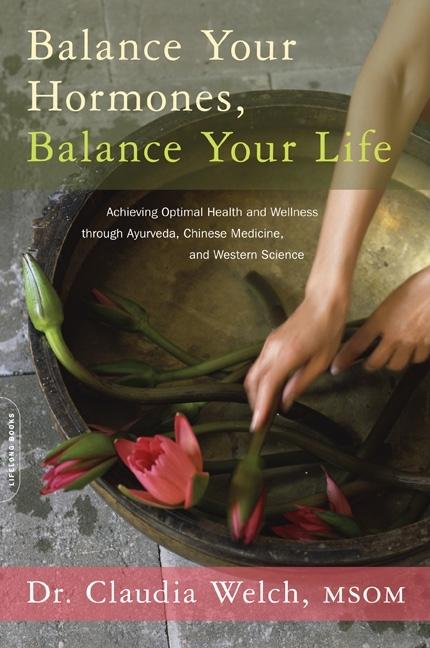 Book cover for Balance Your Hormones, Balance Your Life: Achieving Optimal Health and Wellness Through Ayurveda, Chinese Medicine, and Western Science