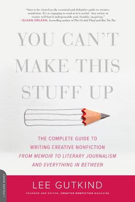 Book cover for You Can't Make This Stuff Up: The Complete Guide to Writing Creative Nonfiction -- From Memoir to Literary Journalism and Everything in Between