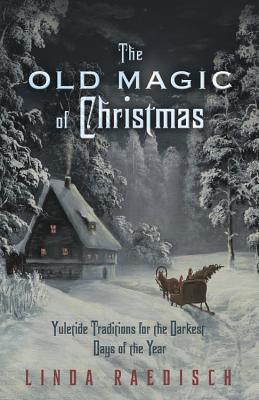 Book cover for The Old Magic of Christmas: Yuletide Traditions for the Darkest Days of the Year
