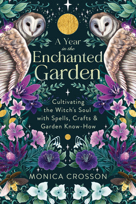 Book cover for A Year in the Enchanted Garden: Cultivating the Witch's Soul with Spells, Crafts & Garden Know-How