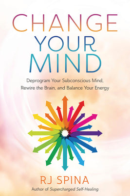 Book cover for Change Your Mind: Deprogram Your Subconscious Mind, Rewire the Brain, and Balance Your Energy