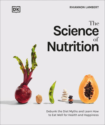 Book cover for The Science of Nutrition: Debunk the Diet Myths and Learn How to Eat Responsibly for Health and Happiness