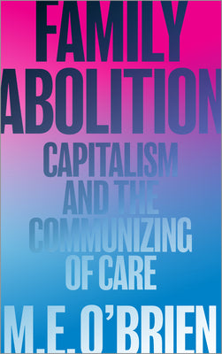Book cover for Family Abolition: Capitalism and the Communizing of Care