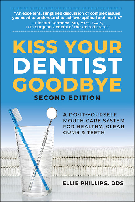 Book cover for Kiss Your Dentist Goodbye: A Do-It-Yourself Mouth Care System for Healthy, Clean Gums and Teeth